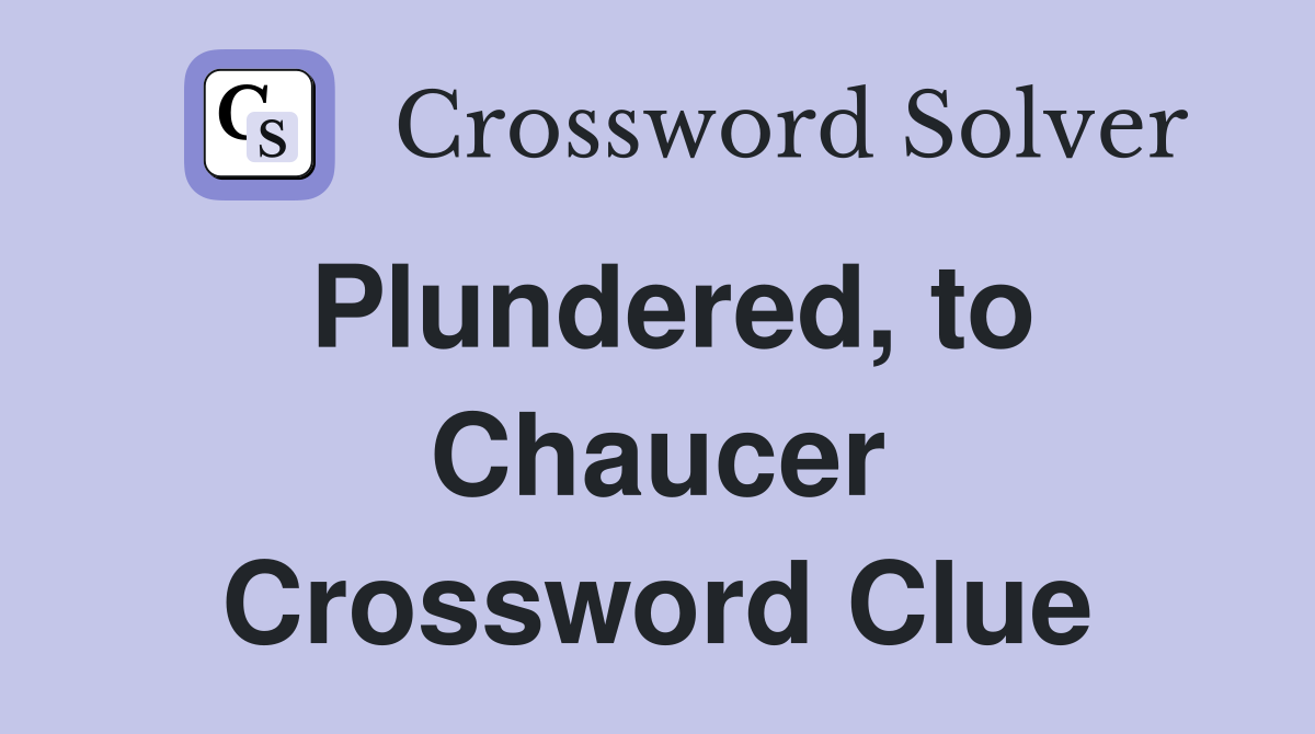 Plundered, to Chaucer Crossword Clue