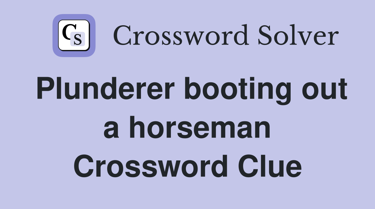 Plunderer booting out a horseman Crossword Clue