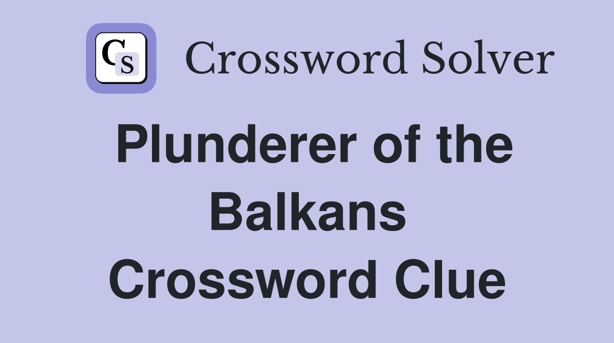 Plunderer of the Balkans Crossword Clue