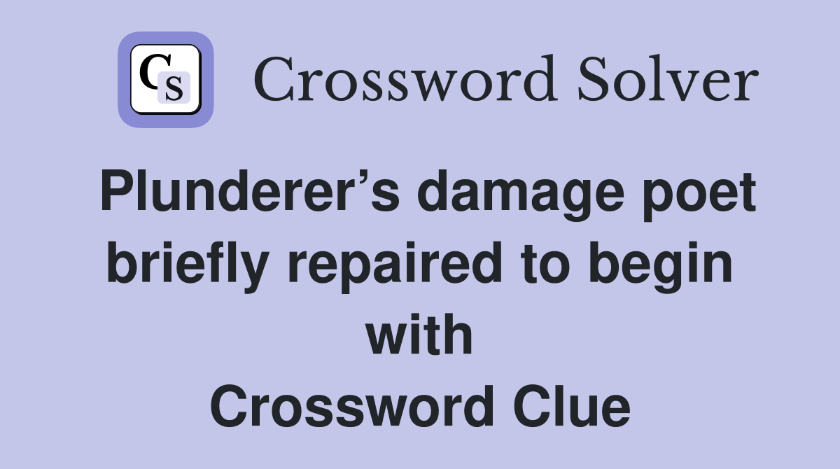 Plunderer’s damage poet briefly repaired to begin with Crossword Clue