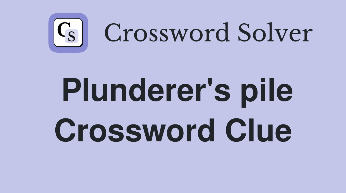 Plunderer's pile Crossword Clue