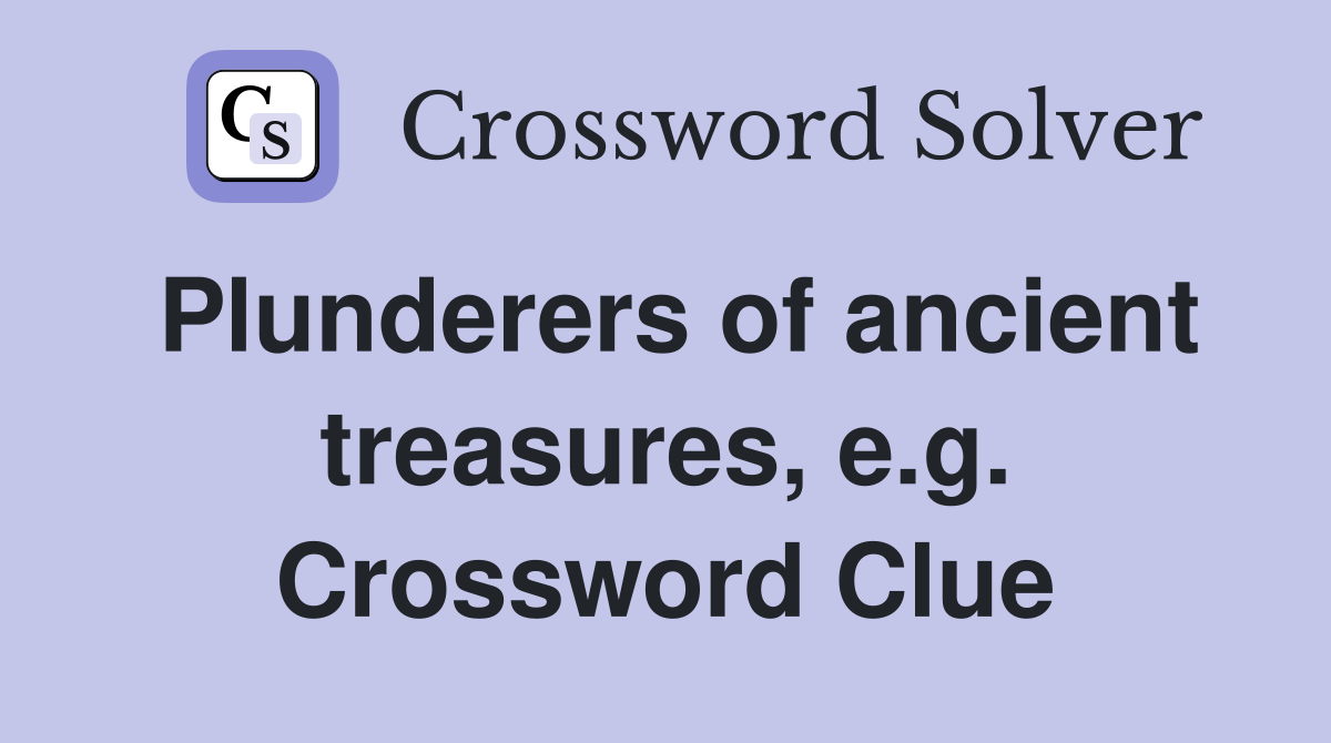 Plunderers of ancient treasures, e.g. Crossword Clue