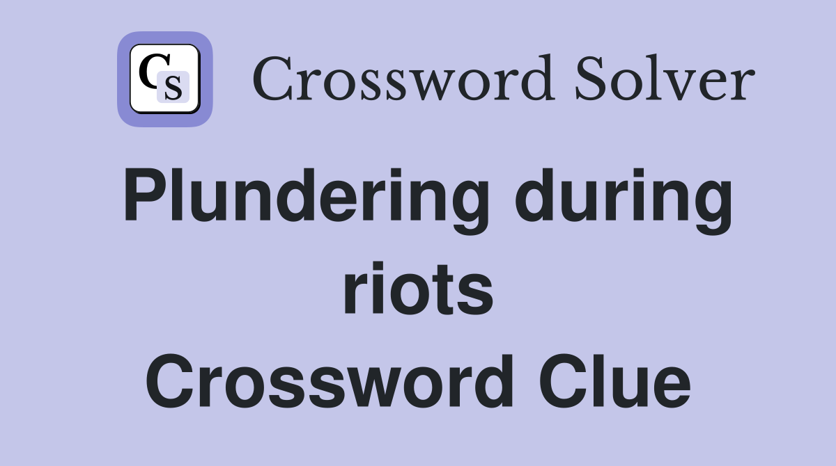 Plundering during riots Crossword Clue