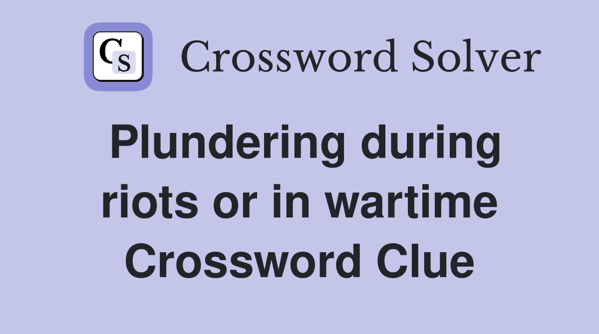 Plundering during riots or in wartime Crossword Clue