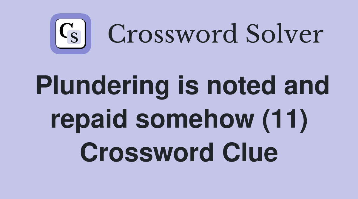 Plundering is noted and repaid somehow (11) Crossword Clue