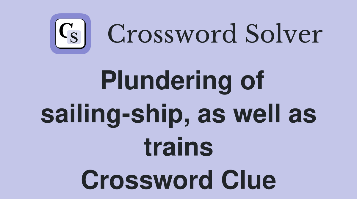 Plundering of sailing-ship, as well as trains Crossword Clue