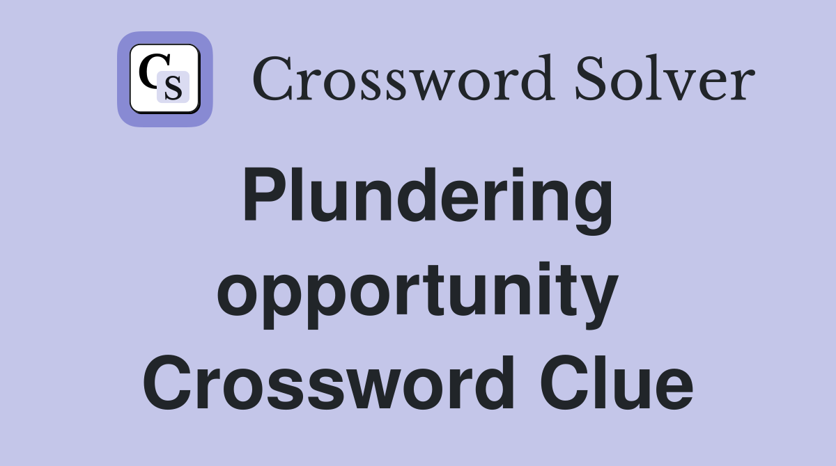 Plundering opportunity Crossword Clue