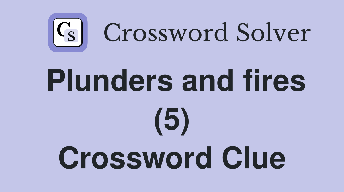 Plunders and fires (5) Crossword Clue