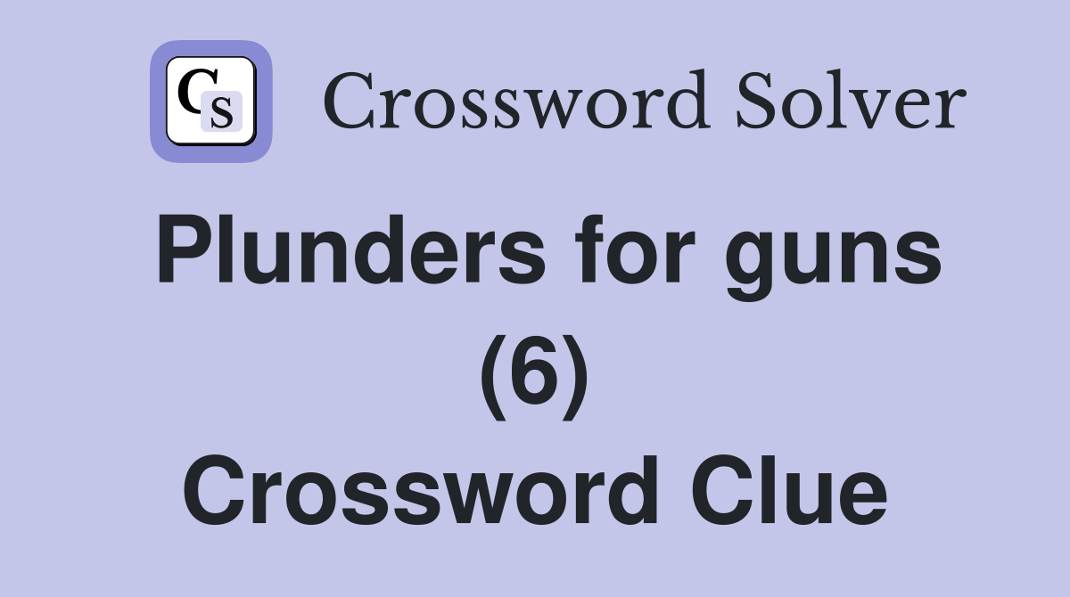 Plunders for guns (6) Crossword Clue