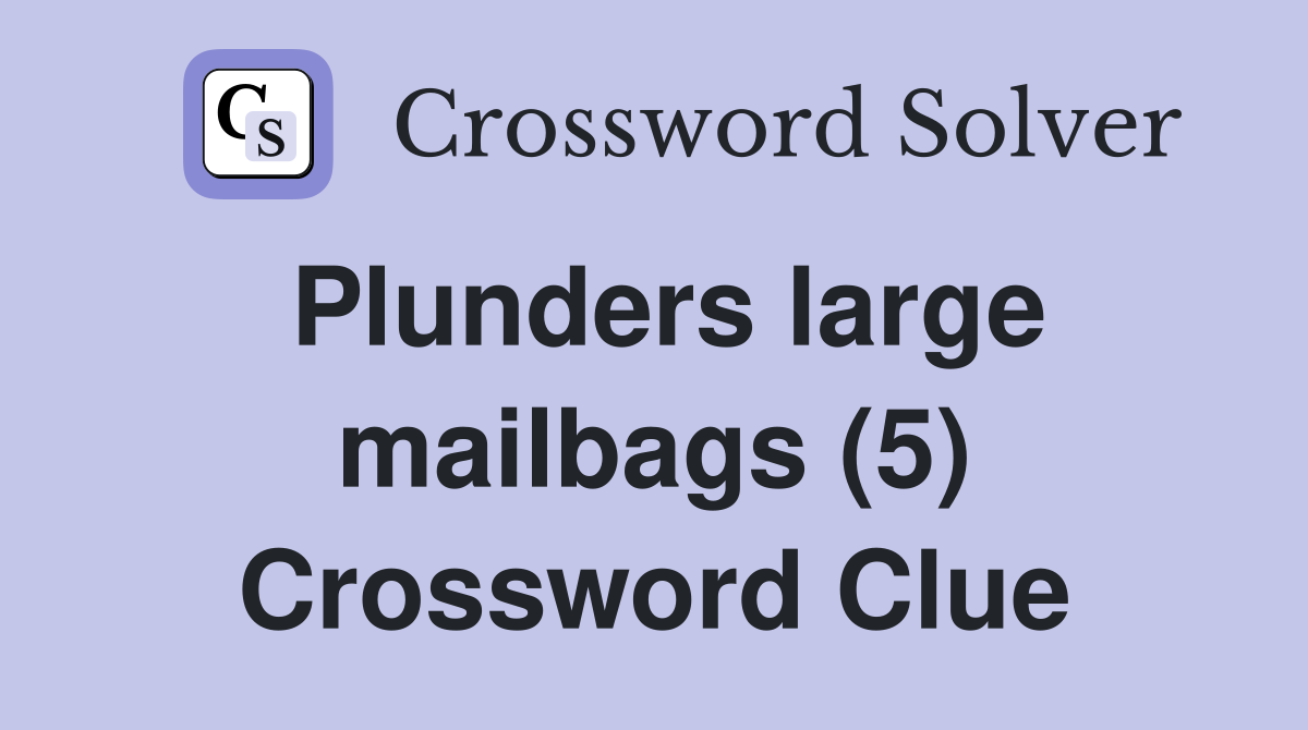 Plunders large mailbags (5) Crossword Clue