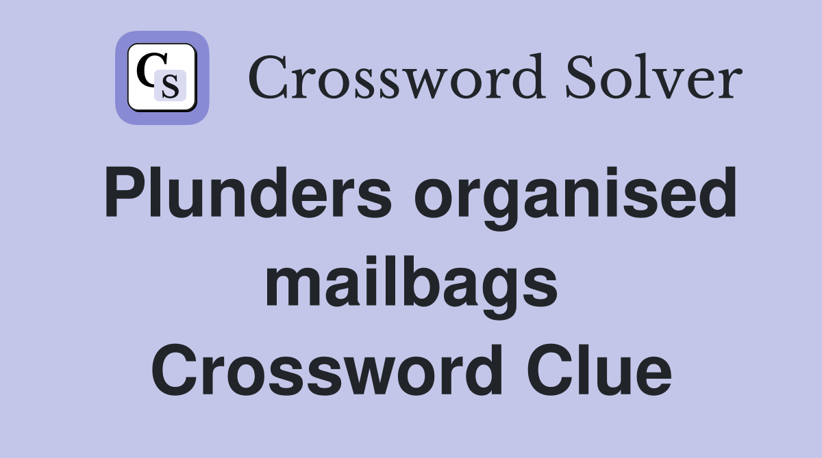 Plunders organised mailbags Crossword Clue