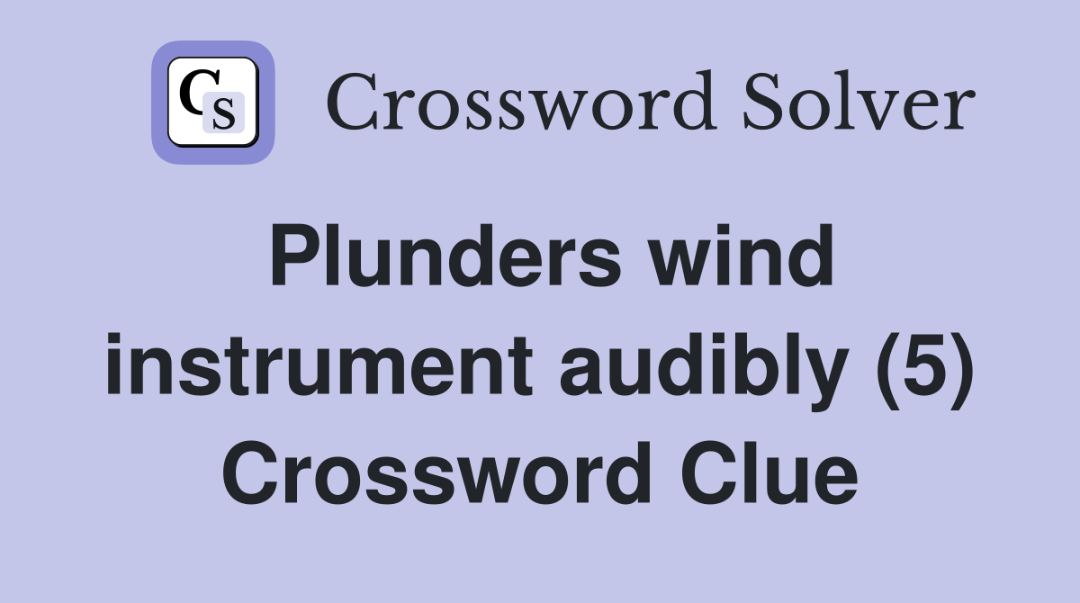 Plunders wind instrument audibly (5) Crossword Clue