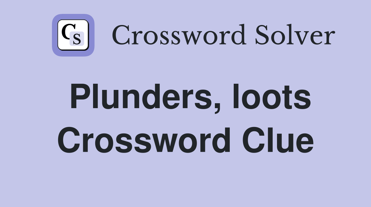 Plunders, loots Crossword Clue