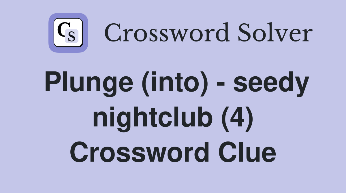 Plunge (into) - seedy nightclub (4) Crossword Clue