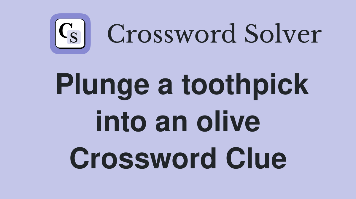 Plunge a toothpick into an olive Crossword Clue