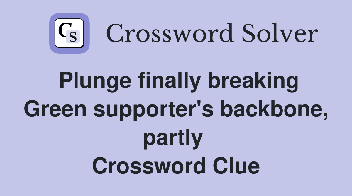 Plunge finally breaking Green supporter's backbone, partly  Crossword Clue