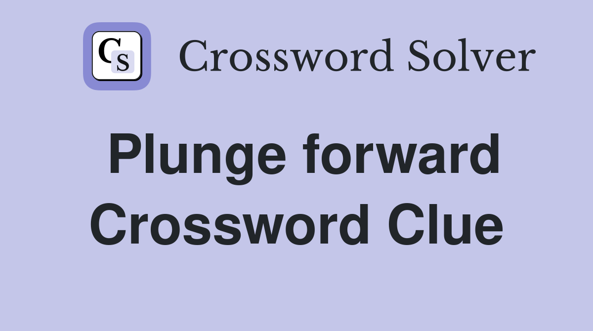 Plunge forward Crossword Clue