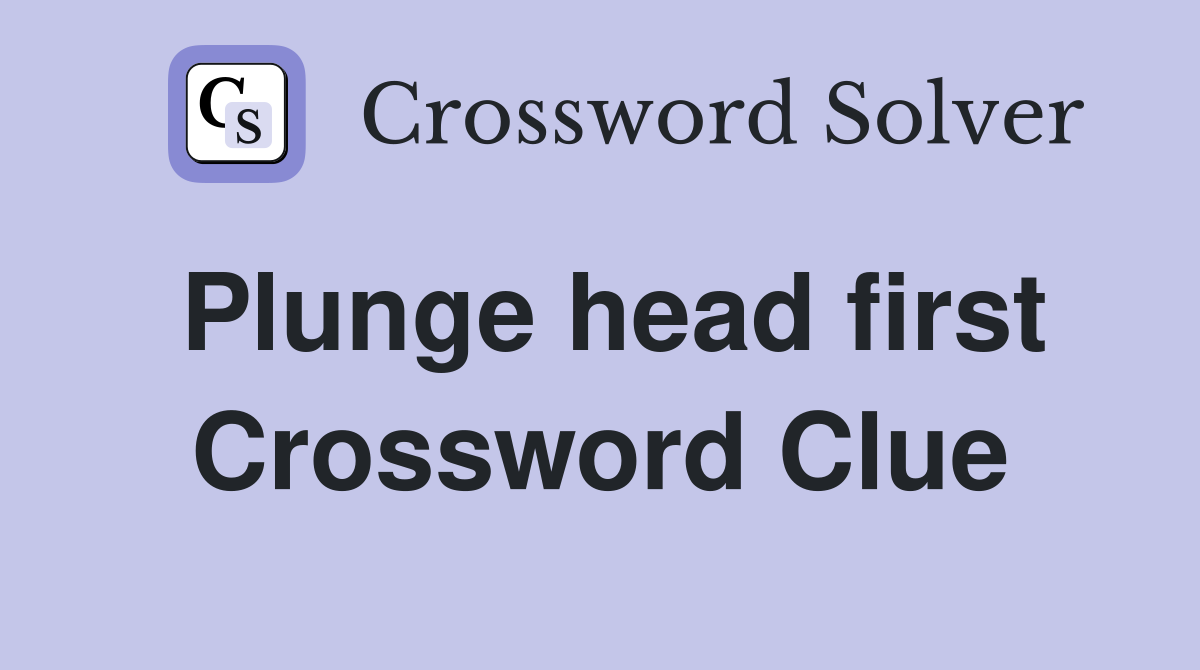 Plunge head first Crossword Clue