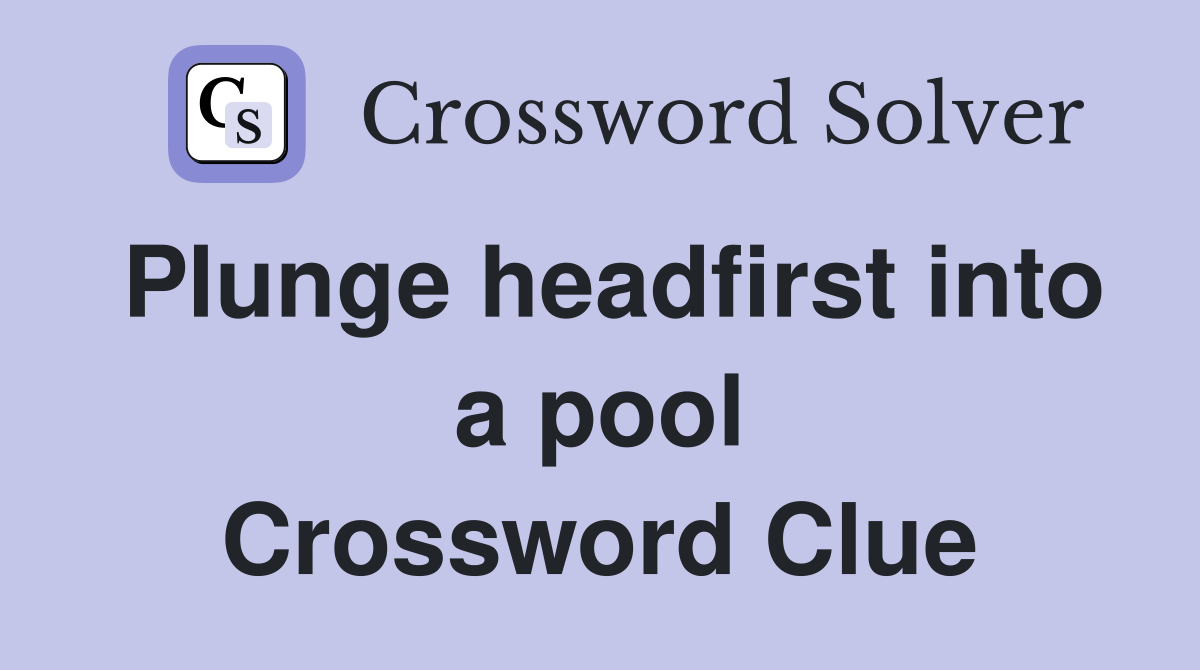 Plunge headfirst into a pool Crossword Clue