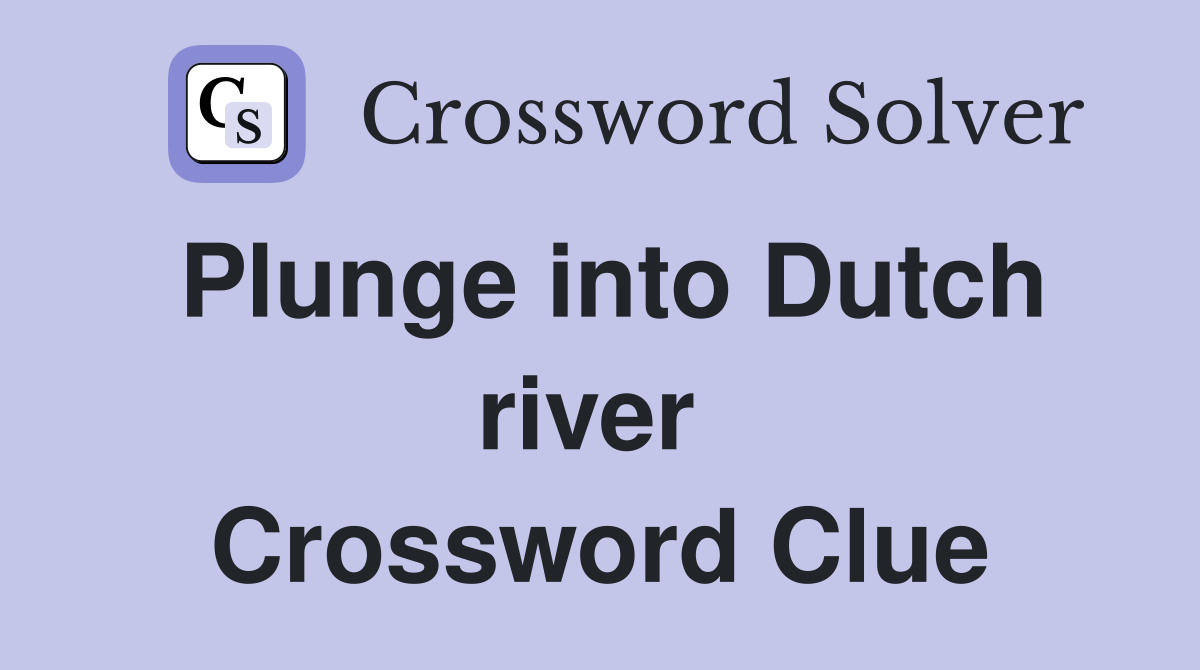Plunge into Dutch river  Crossword Clue
