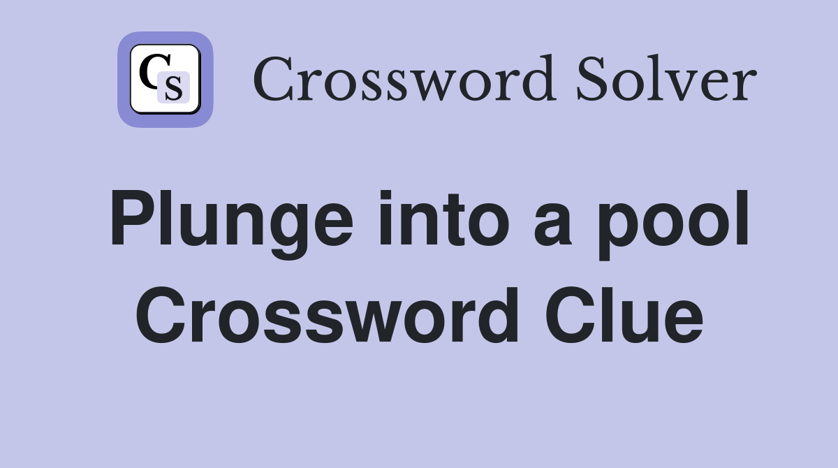 Plunge into a pool Crossword Clue