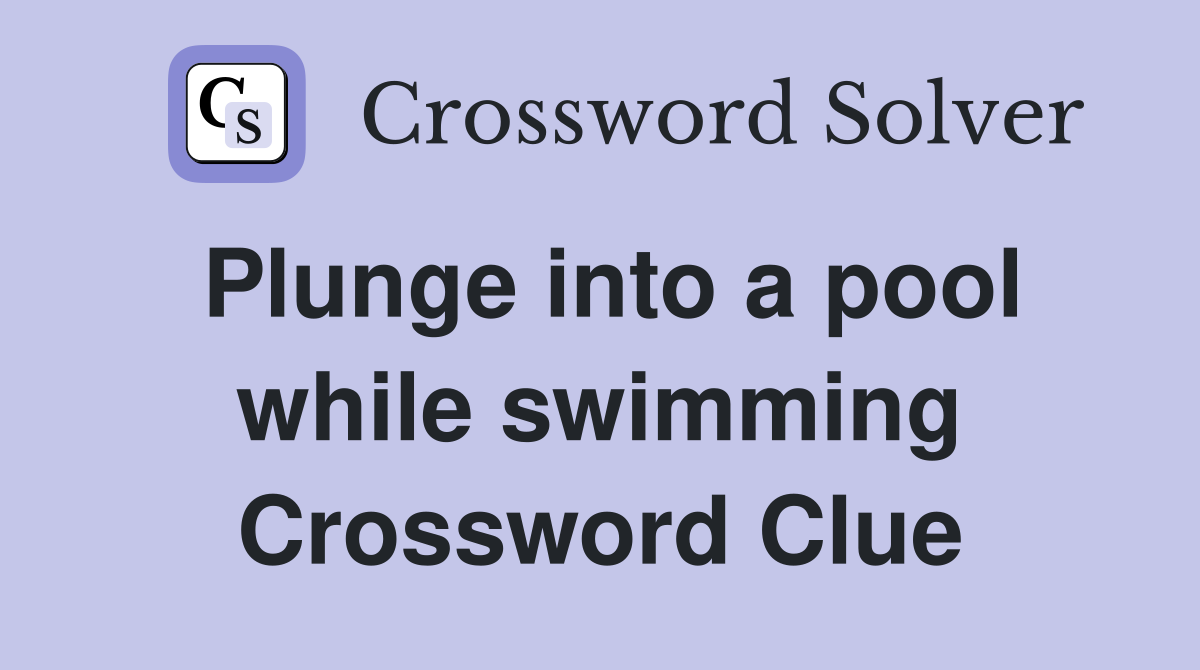 Plunge into a pool while swimming - Crossword Clue Answers - Crossword ...