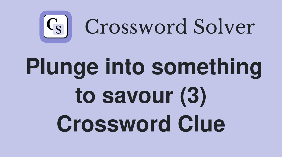 Plunge into something to savour (3) Crossword Clue