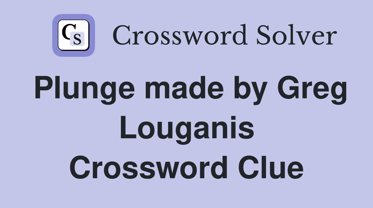 Plunge made by Greg Louganis Crossword Clue