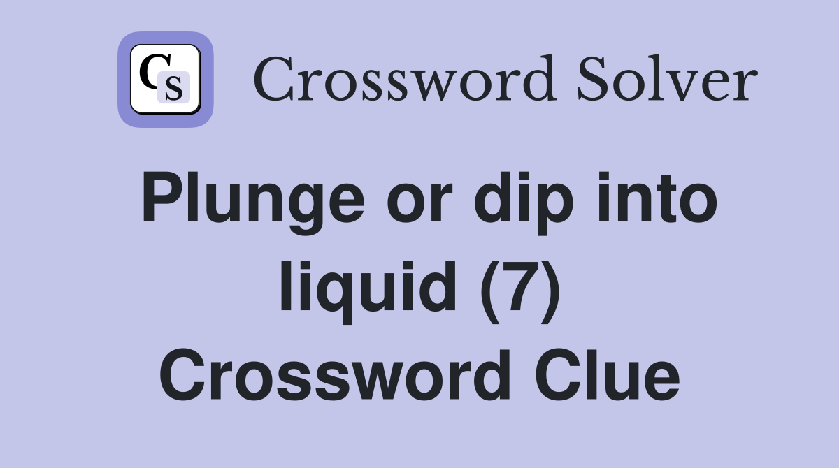 Plunge or dip into liquid (7) Crossword Clue
