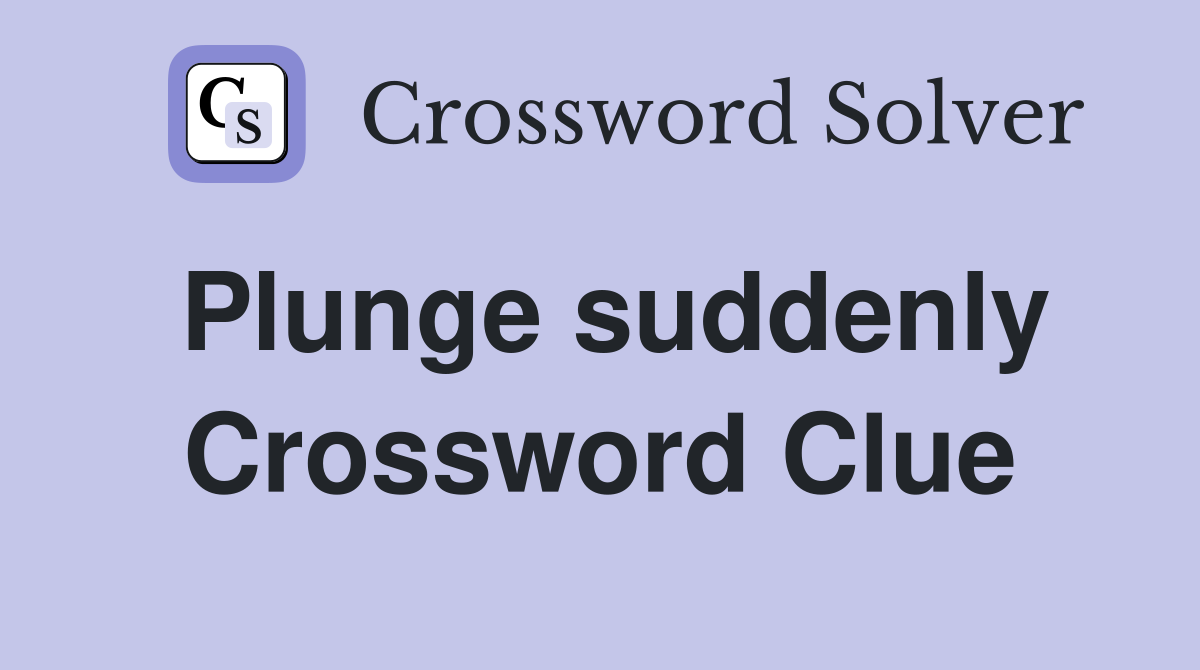 Plunge suddenly Crossword Clue