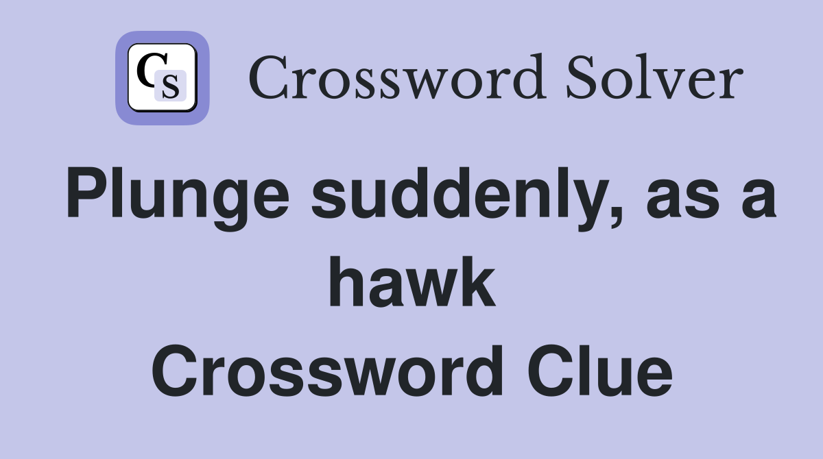 Plunge suddenly, as a hawk Crossword Clue