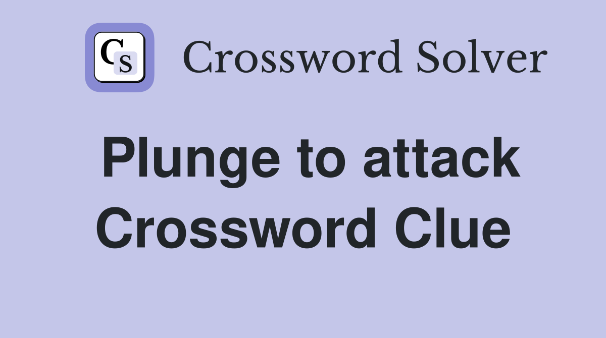 Plunge to attack Crossword Clue