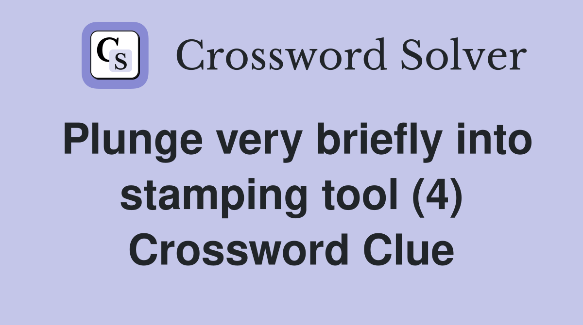 Plunge very briefly into stamping tool (4) Crossword Clue
