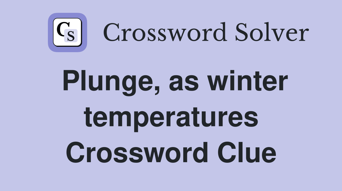Plunge, as winter temperatures Crossword Clue