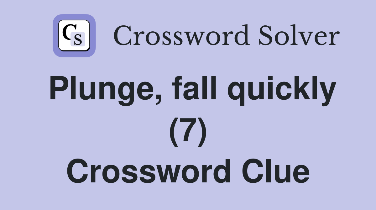 Plunge, fall quickly (7) Crossword Clue