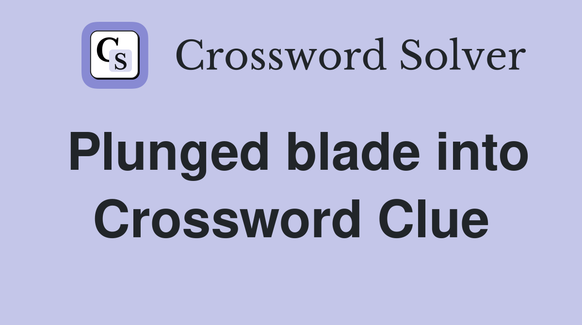 Plunged blade into Crossword Clue