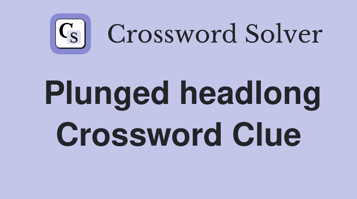 Plunged headlong Crossword Clue