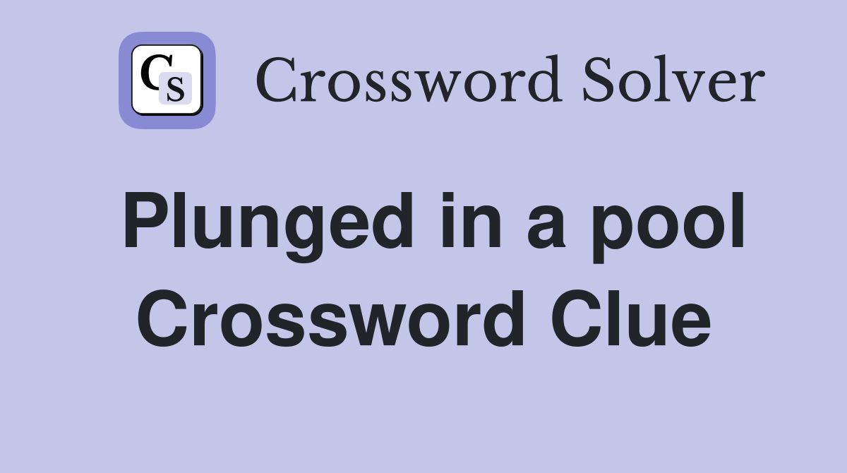 Plunged in a pool Crossword Clue