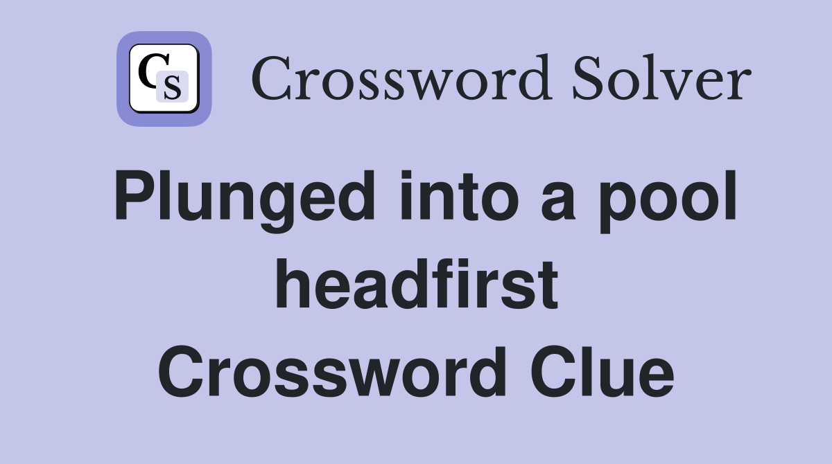 Plunged into a pool headfirst Crossword Clue