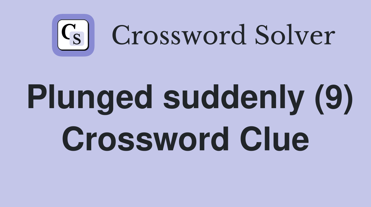 Plunged suddenly (9) Crossword Clue