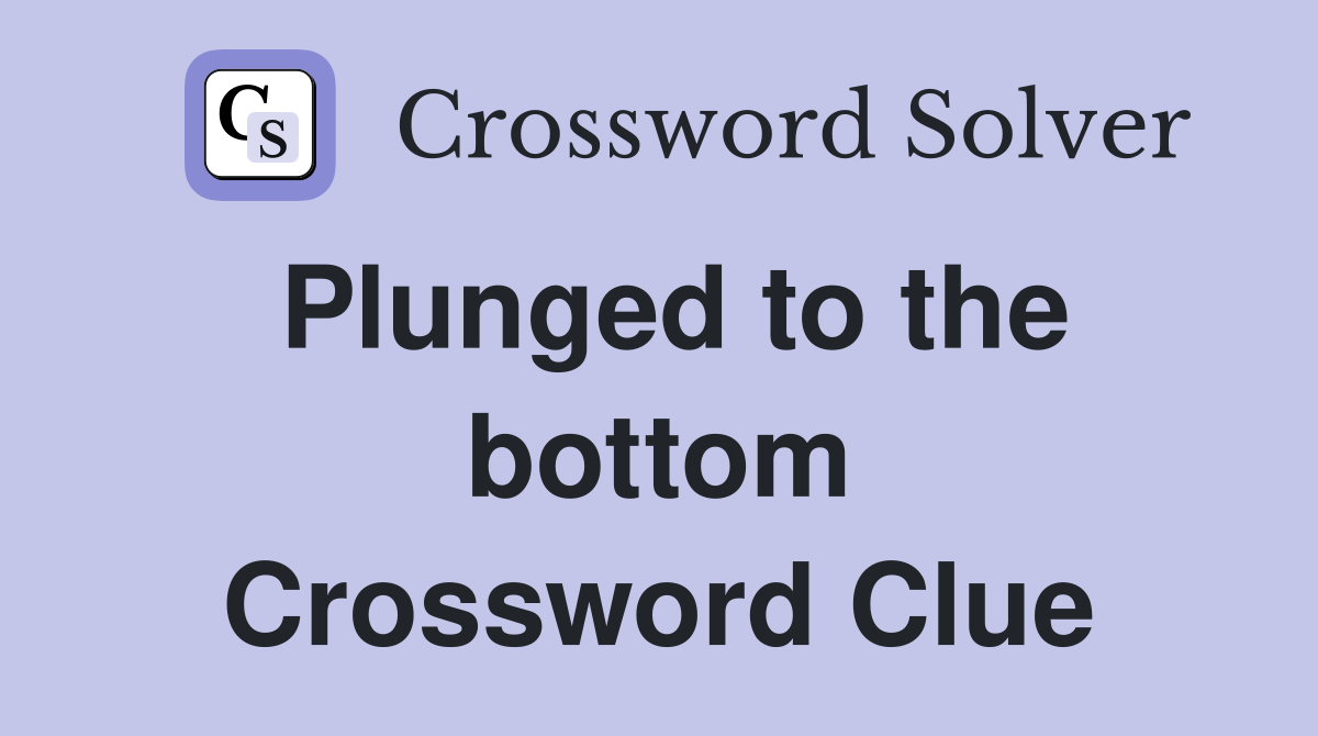 Plunged to the bottom Crossword Clue