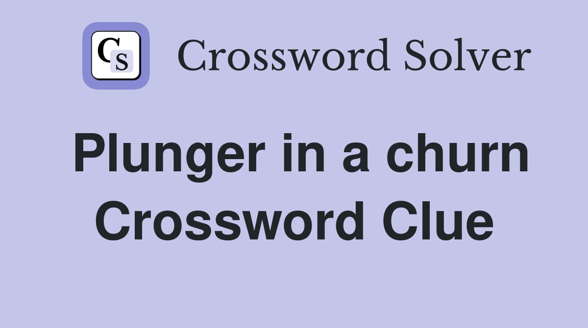 Plunger in a churn Crossword Clue