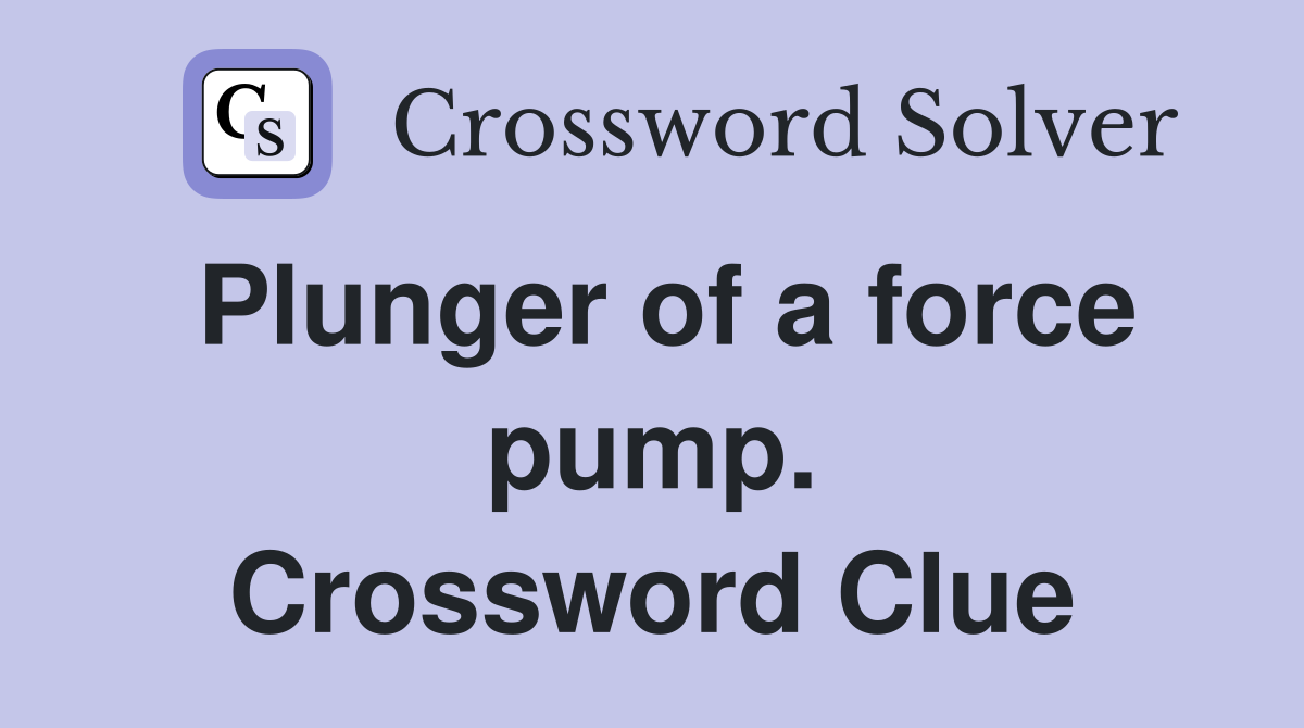 Plunger of a force pump. Crossword Clue