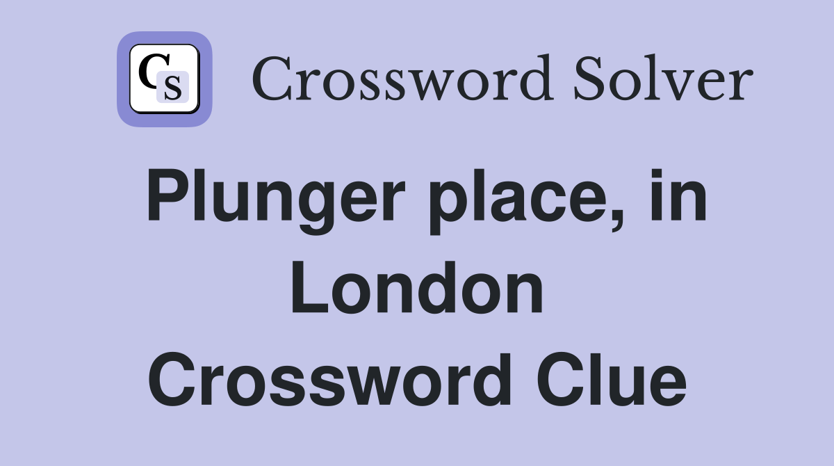 Plunger place, in London Crossword Clue