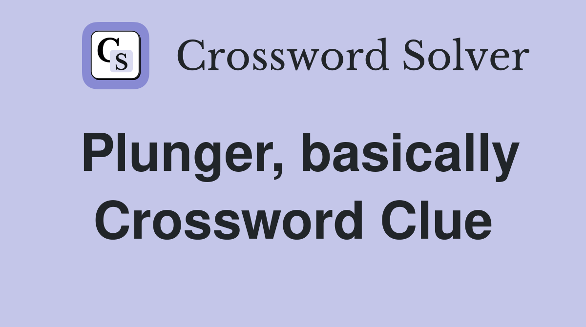 Plunger, basically Crossword Clue