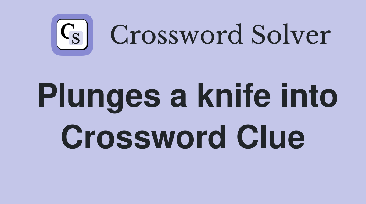 Plunges a knife into Crossword Clue