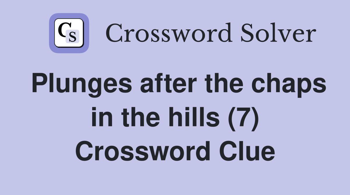 Plunges after the chaps in the hills (7) Crossword Clue