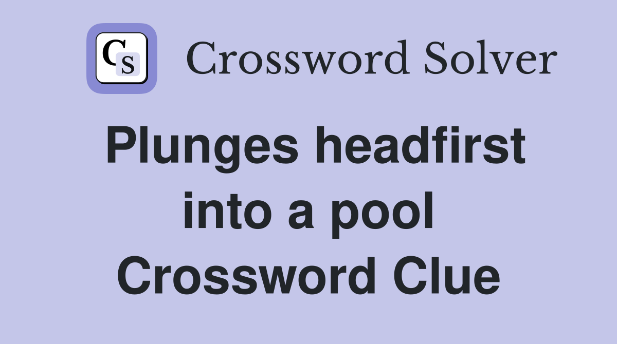 Plunges headfirst into a pool Crossword Clue