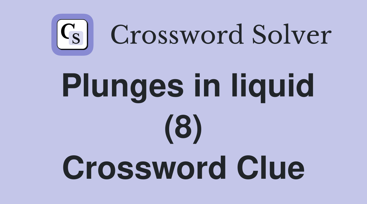 Plunges in liquid (8) Crossword Clue