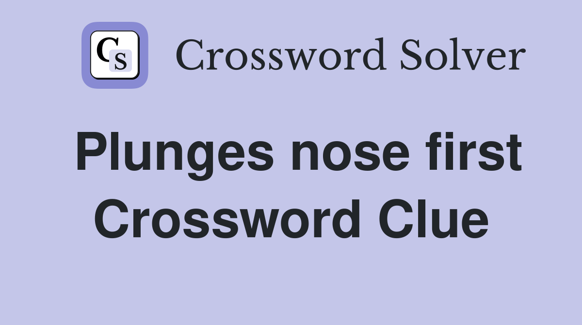 Plunges nose first Crossword Clue